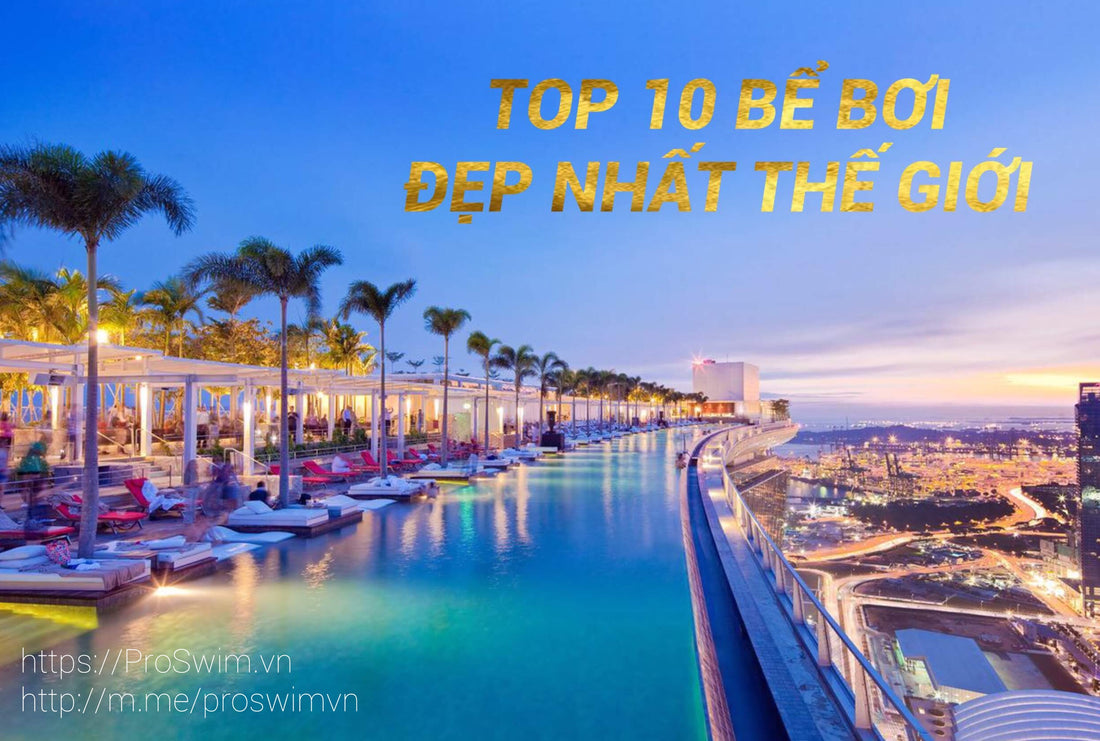 TOP 10 BỂ BƠI ĐẸP NHẤT THẾ GIỚI MÀ BẠN NHẤT ĐỊNH PHẢI ĐI 1 LẦN TRONG ĐỜI