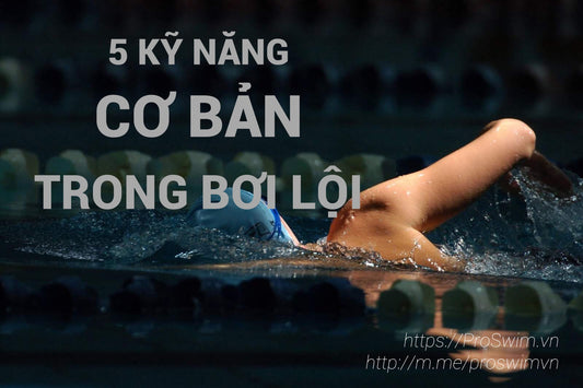5 KỸ NĂNG CƠ BẢN TRONG BƠI LỘI