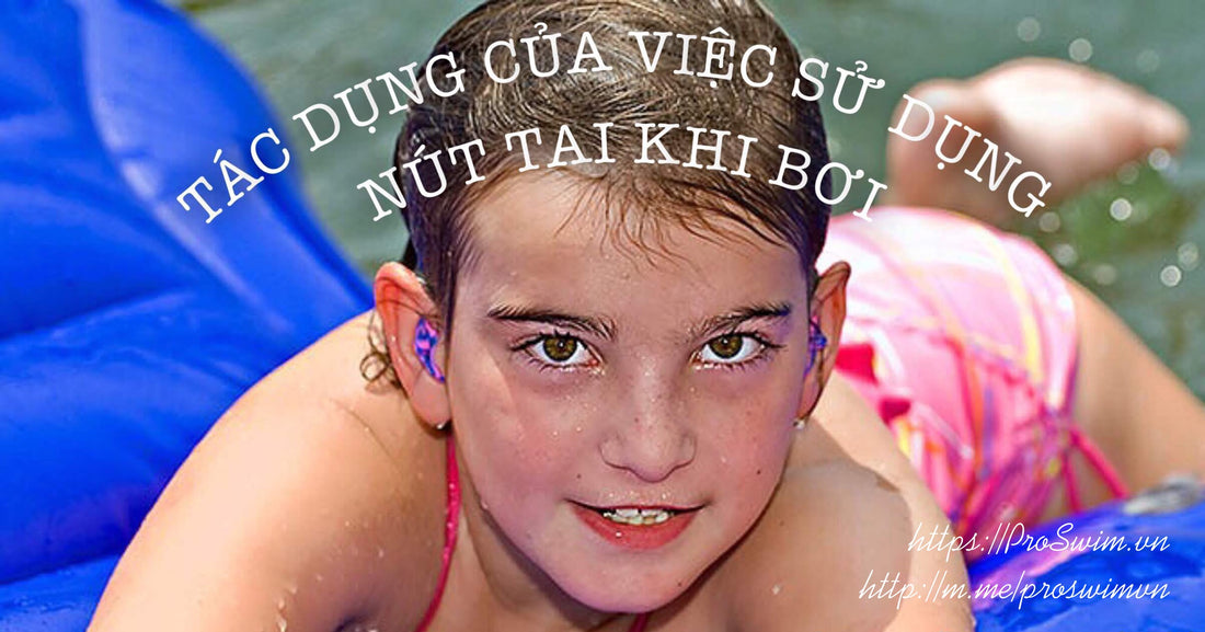 TÁC DỤNG CỦA VIỆC SỬ DỤNG NÚT BỊT TAI BƠI